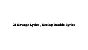 21 Savage Lyrics , Seeing Double Lyrics