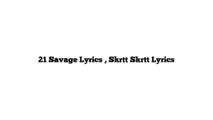 21 Savage Lyrics , Skrtt Skrtt Lyrics