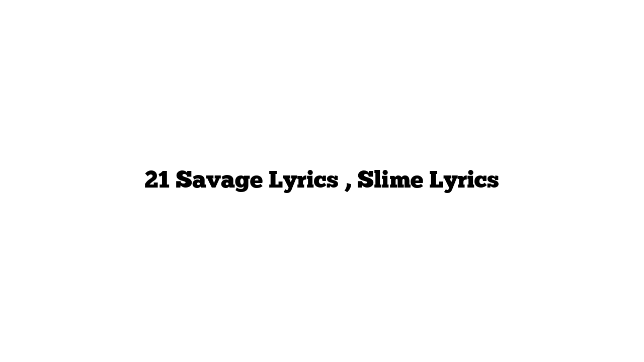 21 Savage Lyrics , Slime Lyrics