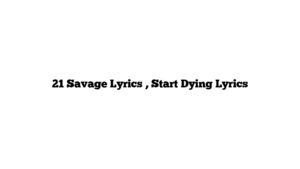 21 Savage Lyrics , Start Dying Lyrics