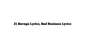 21 Savage Lyrics, Bad Business Lyrics