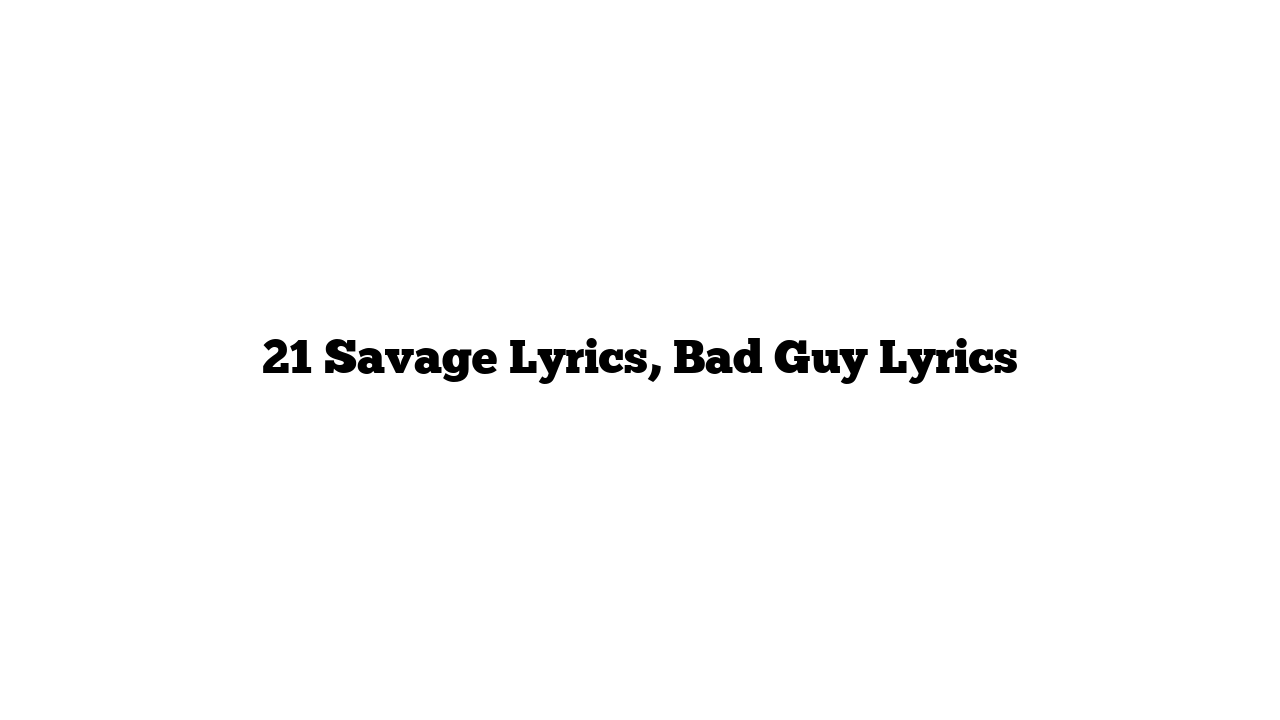 21 Savage Lyrics, Bad Guy Lyrics