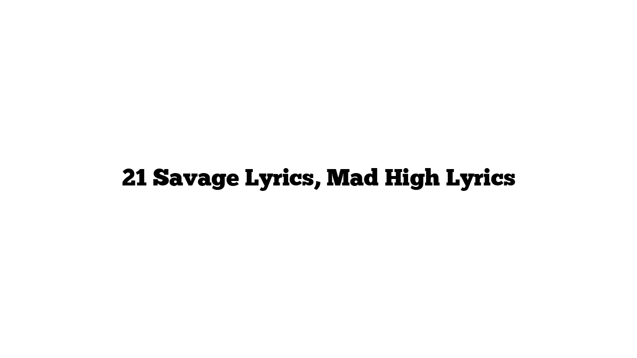 21 Savage Lyrics, Mad High Lyrics