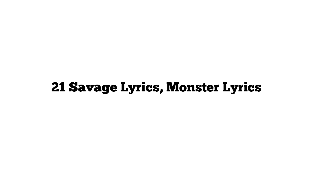 21 Savage Lyrics, Monster Lyrics