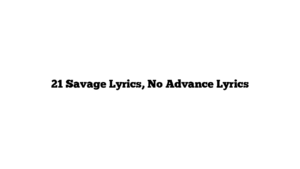 21 Savage Lyrics, No Advance Lyrics