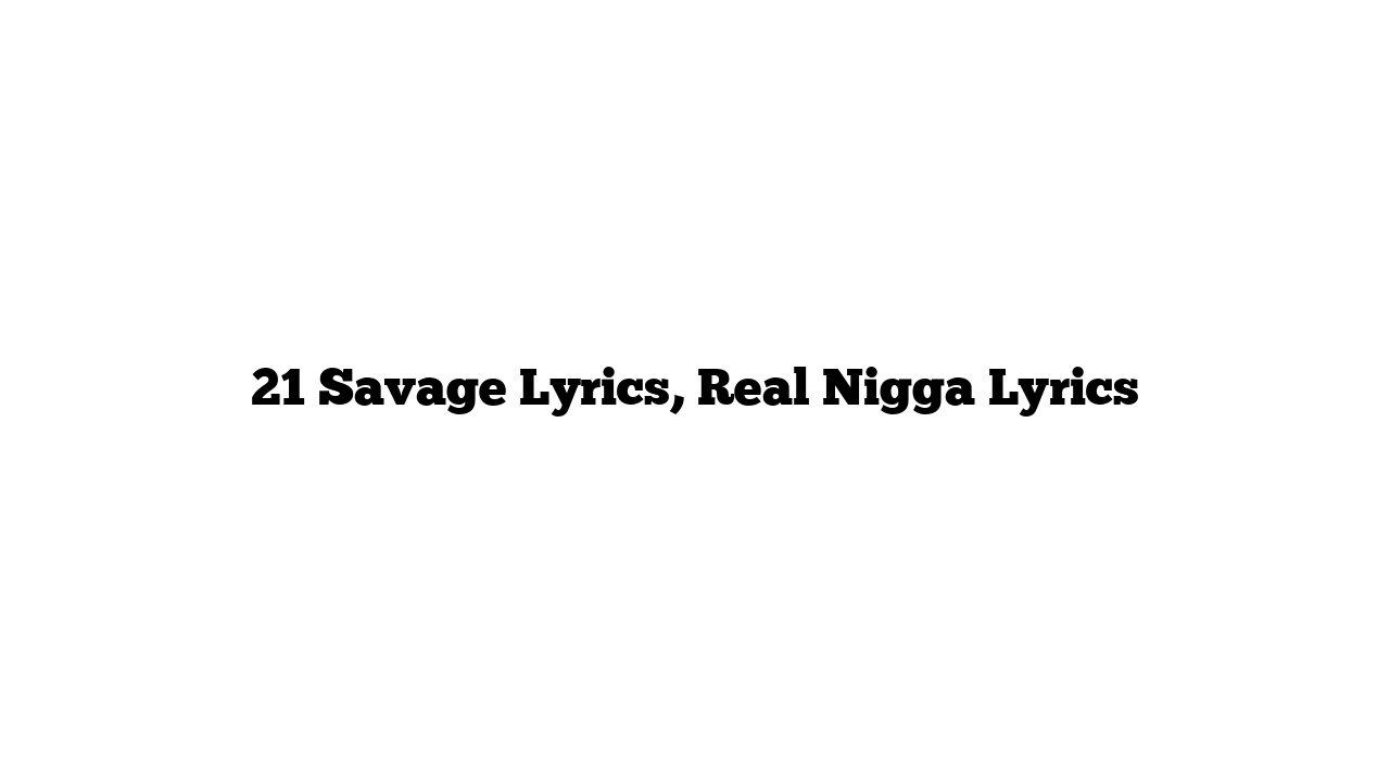 21 Savage Lyrics, Real Nigga Lyrics