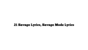 21 Savage Lyrics, Savage Mode Lyrics