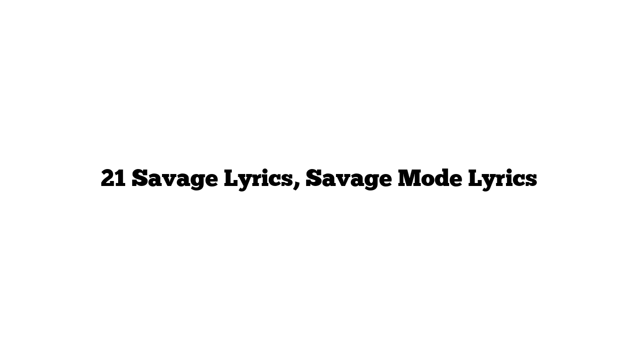 21 Savage Lyrics, Savage Mode Lyrics