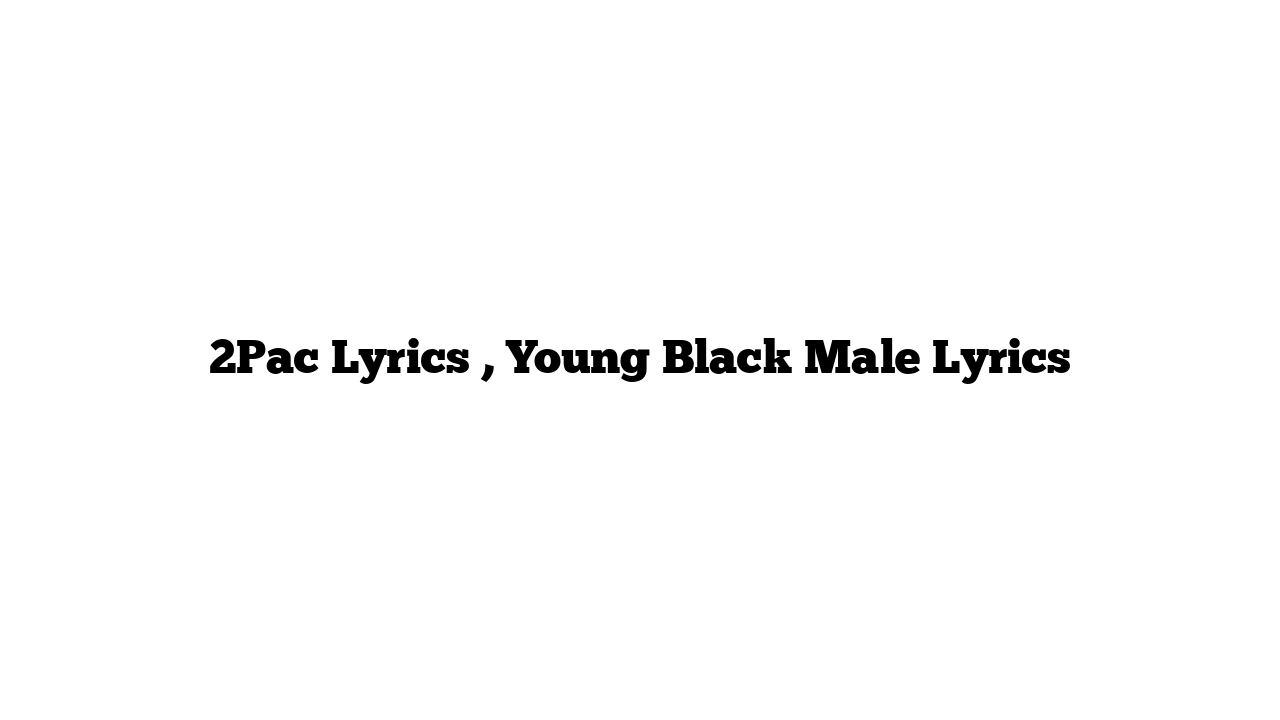 2Pac Lyrics , Young Black Male Lyrics