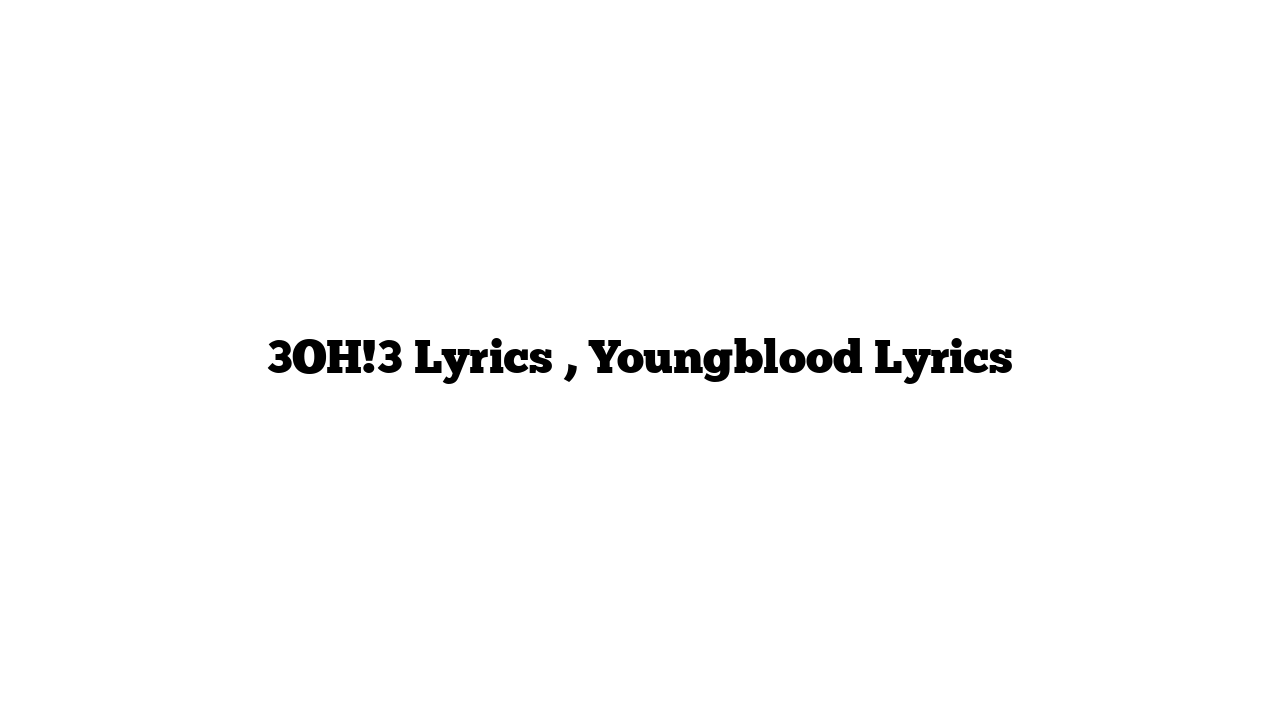 3OH!3 Lyrics , Youngblood Lyrics