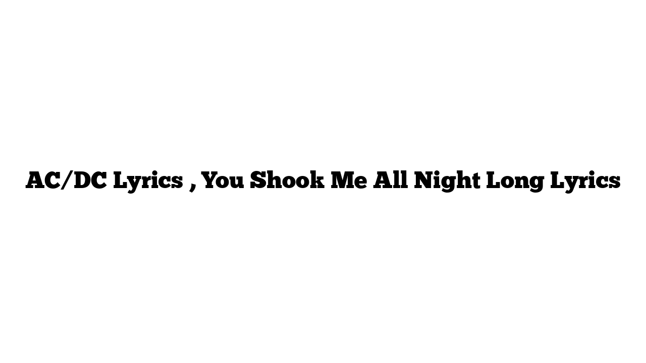 AC/DC Lyrics , You Shook Me All Night Long Lyrics