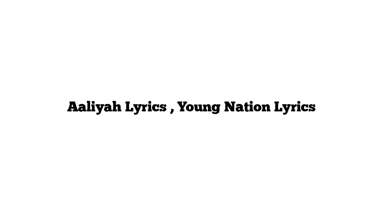 Aaliyah Lyrics , Young Nation Lyrics