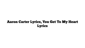 Aaron Carter Lyrics, You Get To My Heart Lyrics