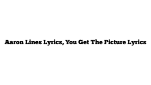 Aaron Lines Lyrics, You Get The Picture Lyrics