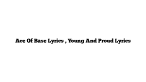 Ace Of Base Lyrics , Young And Proud Lyrics