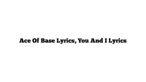 Ace Of Base Lyrics, You And I Lyrics