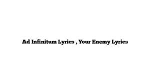 Ad Infinitum Lyrics , Your Enemy Lyrics