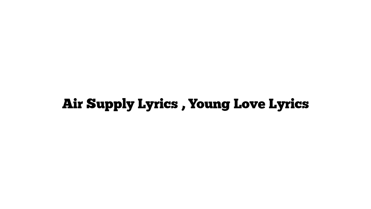 Air Supply Lyrics , Young Love Lyrics