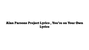 Alan Parsons Project Lyrics , You’re on Your Own Lyrics