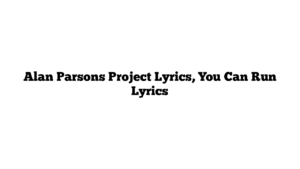 Alan Parsons Project Lyrics, You Can Run Lyrics