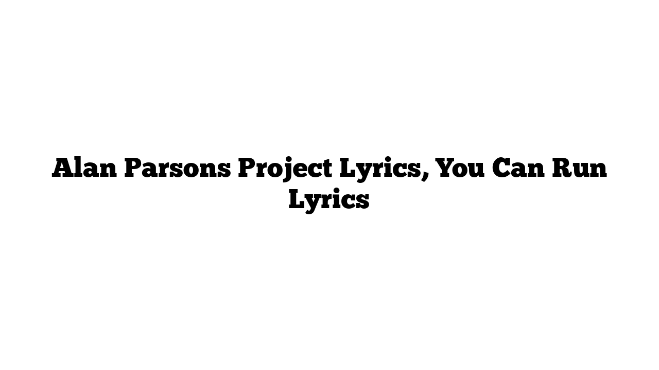 Alan Parsons Project Lyrics, You Can Run Lyrics