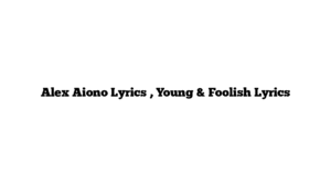 Alex Aiono Lyrics , Young & Foolish Lyrics