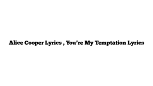 Alice Cooper Lyrics , You’re My Temptation Lyrics