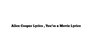 Alice Cooper Lyrics , You’re a Movie Lyrics