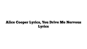 Alice Cooper Lyrics, You Drive Me Nervous Lyrics