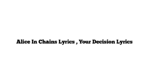 Alice In Chains Lyrics , Your Decision Lyrics