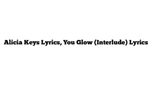 Alicia Keys Lyrics, You Glow (Interlude) Lyrics