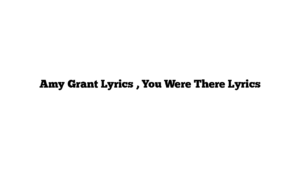 Amy Grant Lyrics , You Were There Lyrics