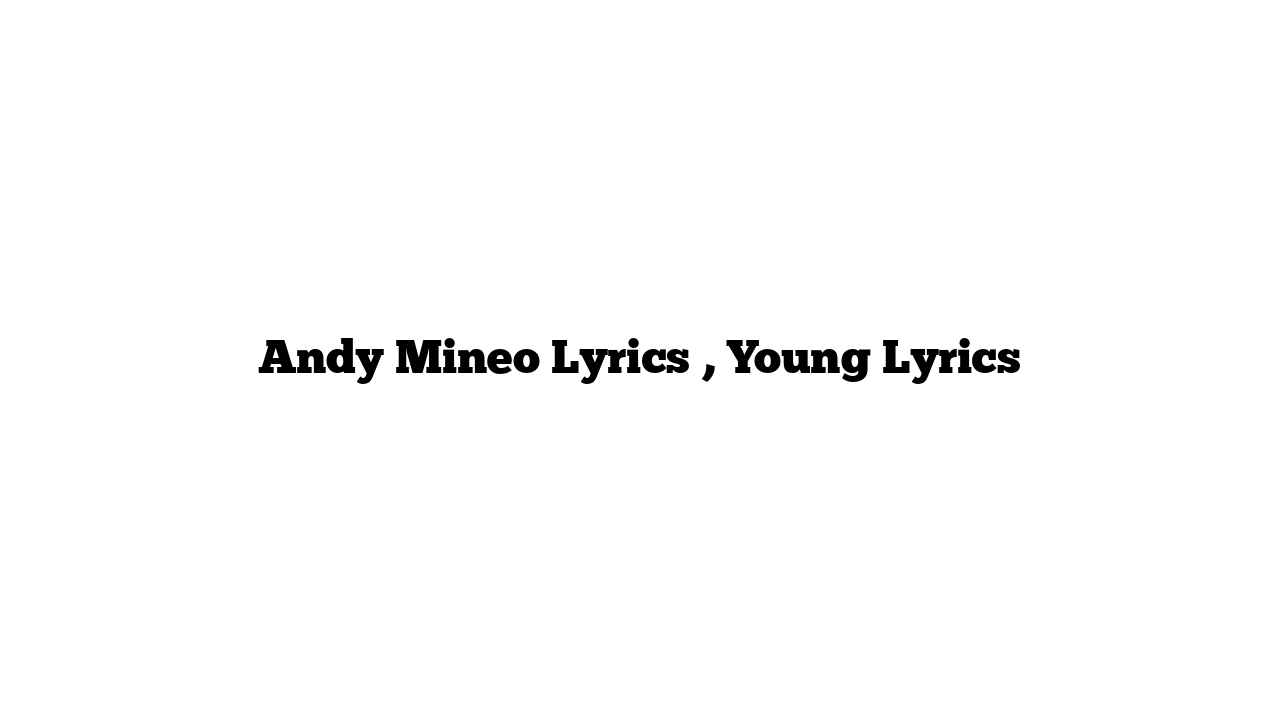 Andy Mineo Lyrics , Young Lyrics