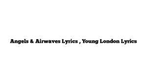 Angels & Airwaves Lyrics , Young London Lyrics