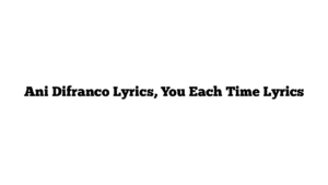 Ani Difranco Lyrics, You Each Time Lyrics