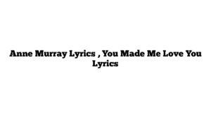 Anne Murray Lyrics , You Made Me Love You Lyrics