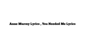 Anne Murray Lyrics , You Needed Me Lyrics