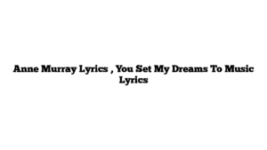 Anne Murray Lyrics , You Set My Dreams To Music Lyrics