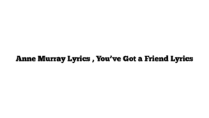 Anne Murray Lyrics , You’ve Got a Friend Lyrics