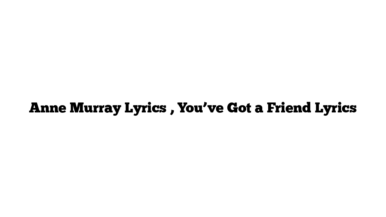 Anne Murray Lyrics , You’ve Got a Friend Lyrics