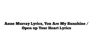 Anne Murray Lyrics, You Are My Sunshine / Open up Your Heart Lyrics