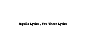 Aquilo Lyrics , You There Lyrics