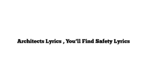 Architects Lyrics , You’ll Find Safety Lyrics