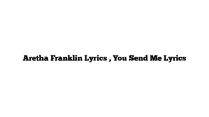 Aretha Franklin Lyrics , You Send Me Lyrics