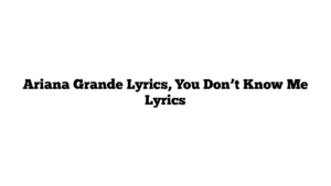 Ariana Grande Lyrics, You Don’t Know Me Lyrics