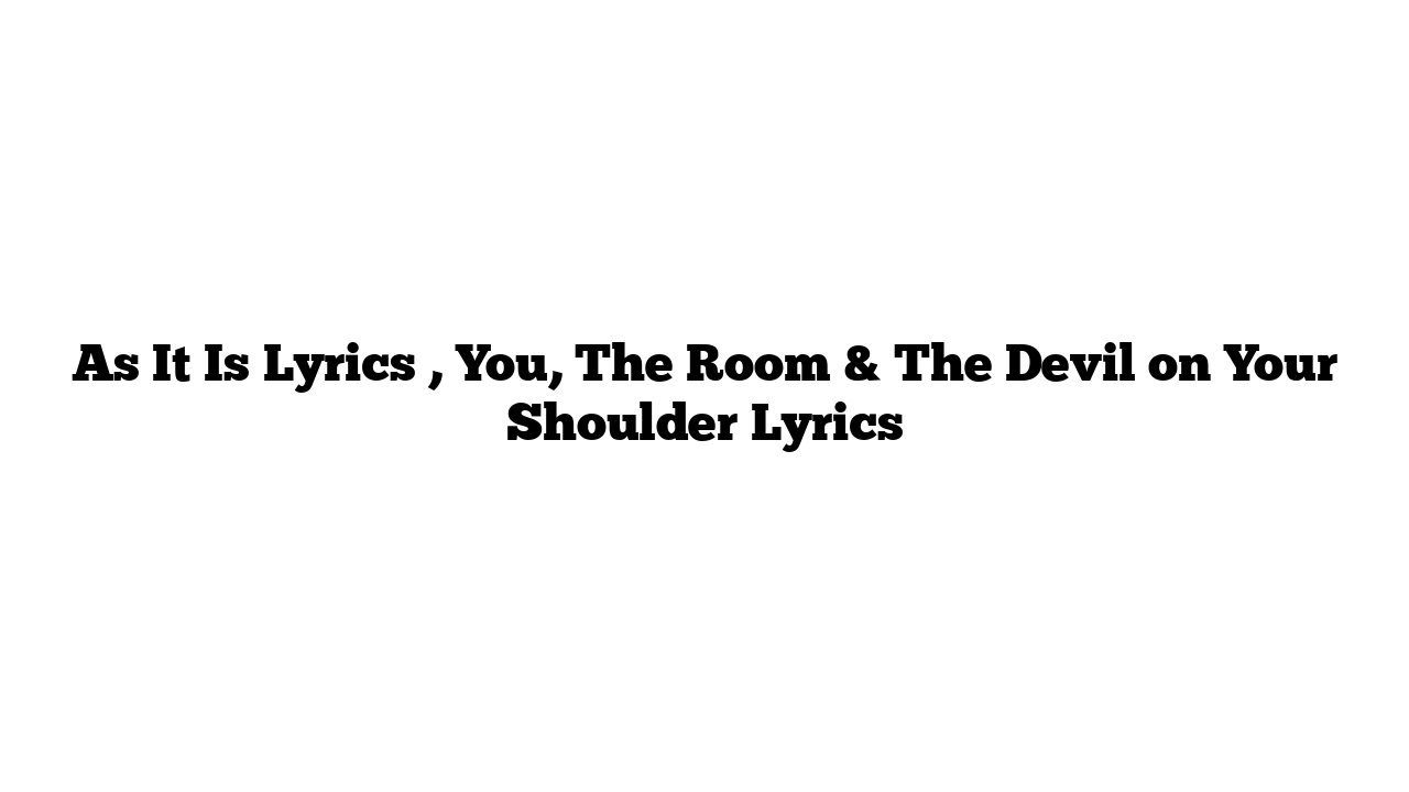 As It Is Lyrics , You, The Room & The Devil on Your Shoulder Lyrics