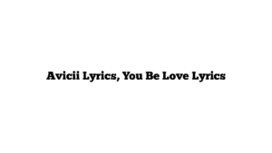 Avicii Lyrics, You Be Love Lyrics