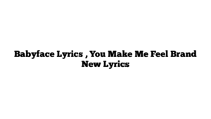 Babyface Lyrics , You Make Me Feel Brand New Lyrics