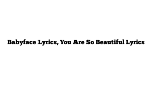 Babyface Lyrics, You Are So Beautiful Lyrics