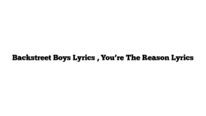 Backstreet Boys Lyrics , You’re The Reason Lyrics